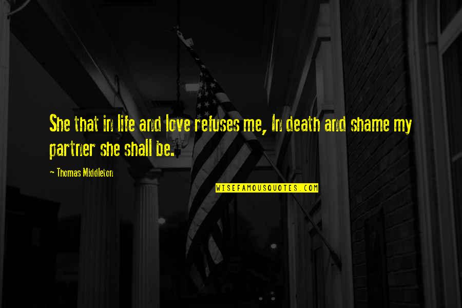 132 Inches Quotes By Thomas Middleton: She that in life and love refuses me,