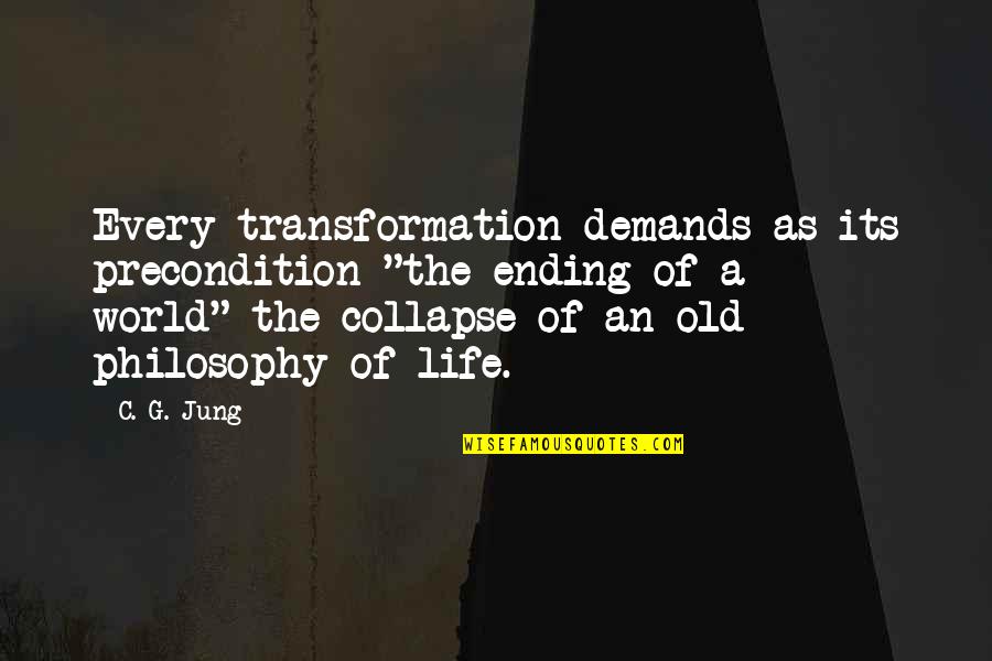 132 New Cases Quotes By C. G. Jung: Every transformation demands as its precondition "the ending 132 New Cases Quotes By C. G. Jung: Every transformation demands as its precondition "the ending