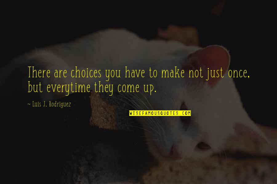 132 Quotes By Luis J. Rodriguez: There are choices you have to make not