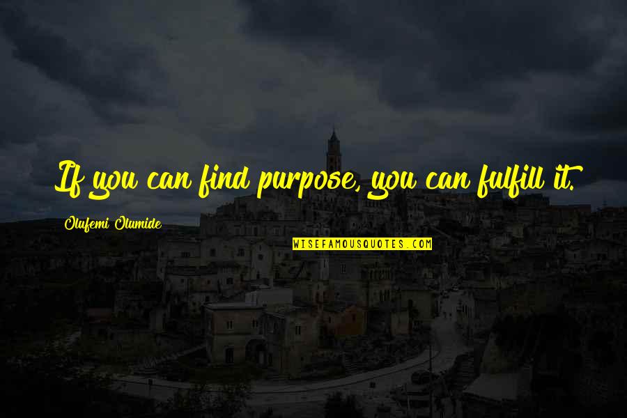 132 Quotes By Olufemi Olumide: If you can find purpose, you can fulfill