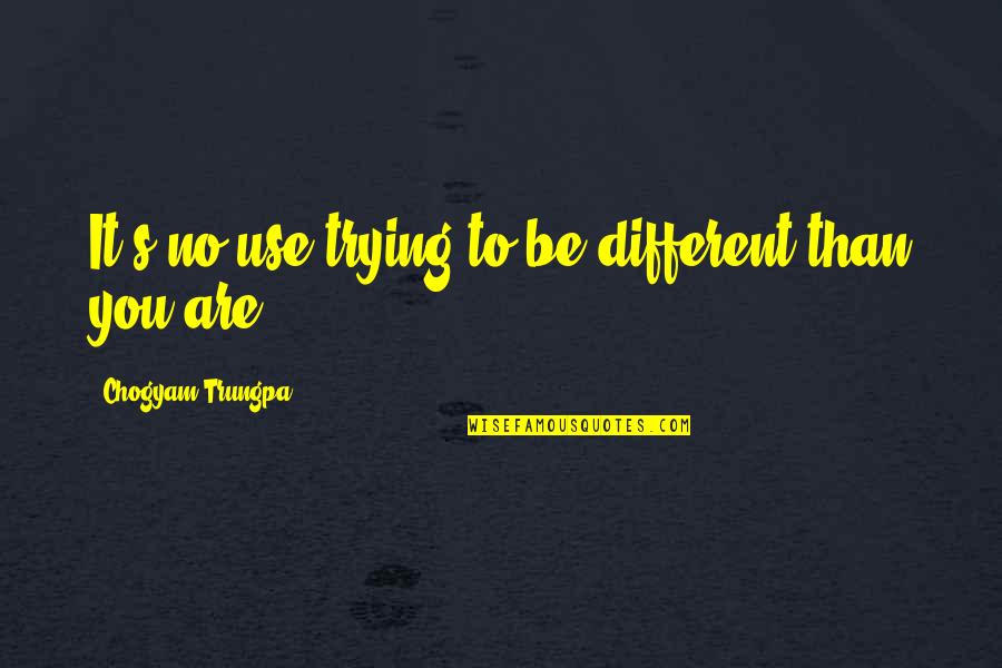1320 Wjas Quotes By Chogyam Trungpa: It's no use trying to be different than 1320 Wjas Quotes By Chogyam Trungpa: It's no use trying to be different than