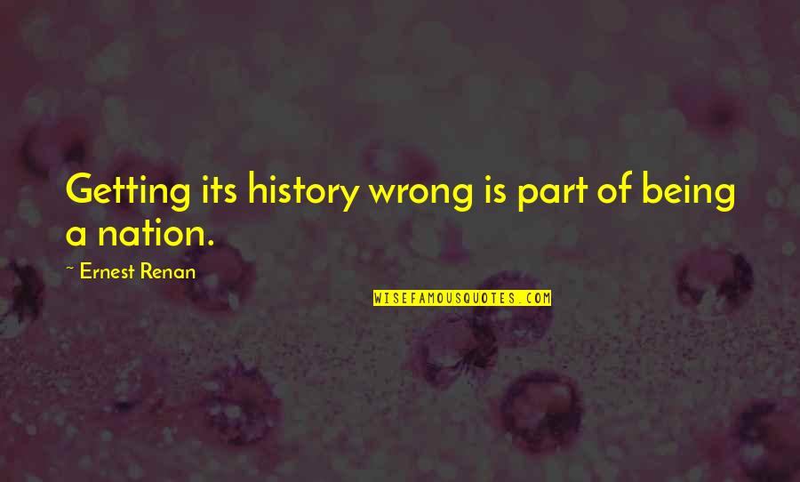 132103 Quotes By Ernest Renan: Getting its history wrong is part of being 132103 Quotes By Ernest Renan: Getting its history wrong is part of being
