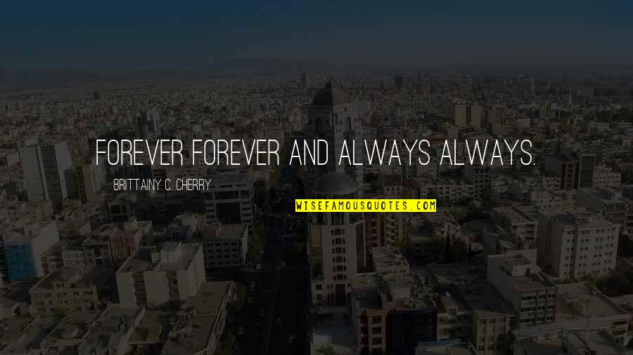13219 Quotes By Brittainy C. Cherry: Forever forever and always always. 13219 Quotes By Brittainy C. Cherry: Forever forever and always always.