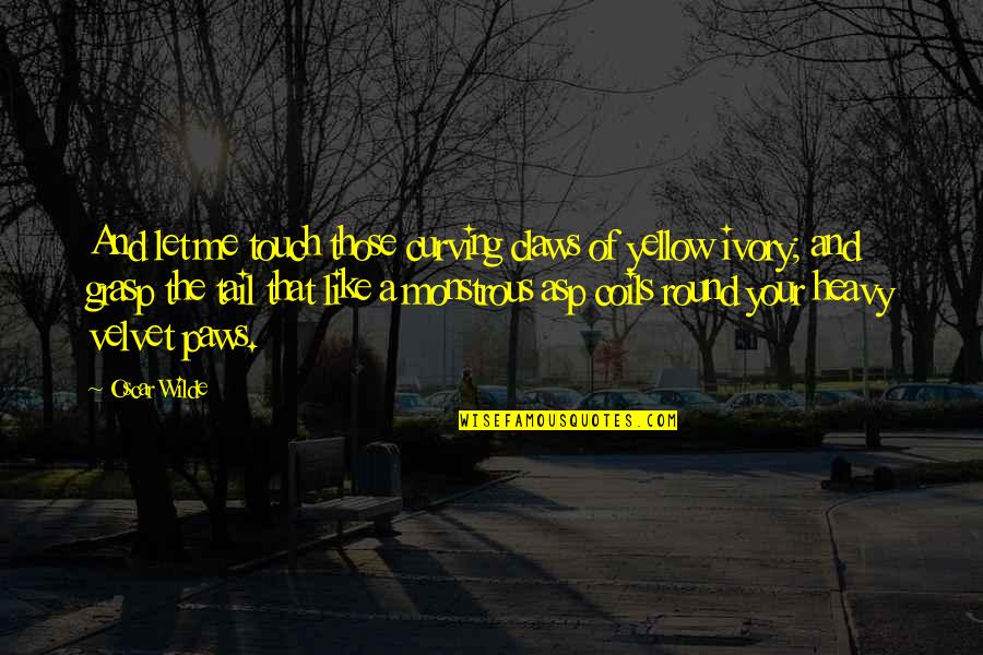 1322 Crosman Quotes By Oscar Wilde: And let me touch those curving claws of 1322 Crosman Quotes By Oscar Wilde: And let me touch those curving claws of