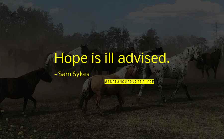 1322 Golden Quotes By Sam Sykes: Hope is ill advised.