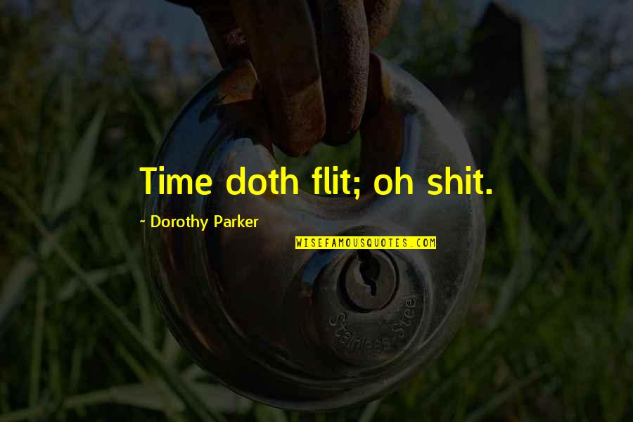 13245 Quotes By Dorothy Parker: Time doth flit; oh shit.