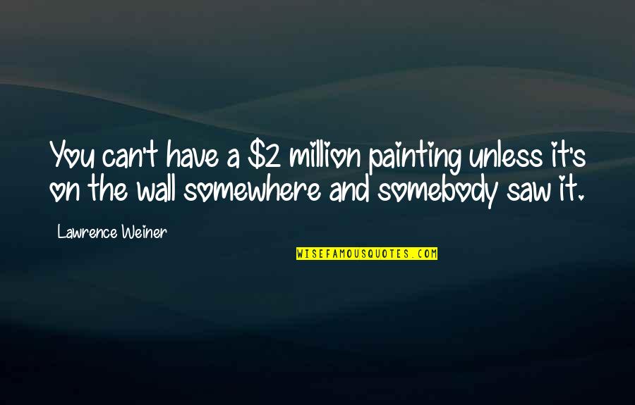 1327 Tracewood Quotes By Lawrence Weiner: You can't have a $2 million painting unless