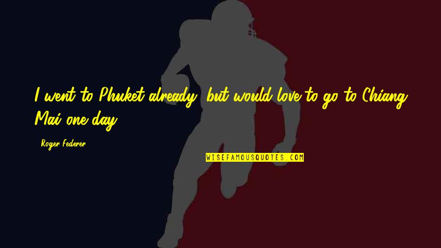 1328 2nd Quotes By Roger Federer: I went to Phuket already, but would love