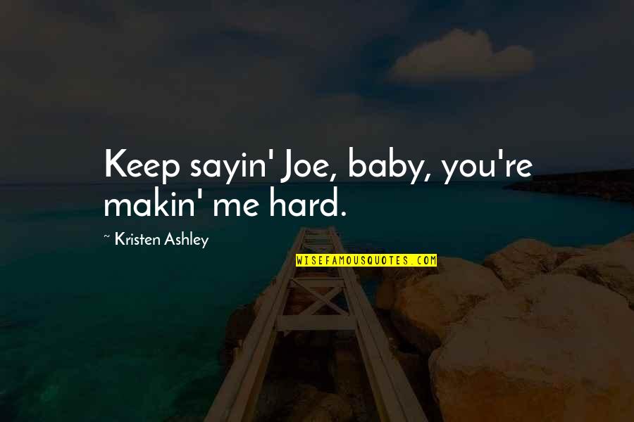 132958 Quotes By Kristen Ashley: Keep sayin' Joe, baby, you're makin' me hard. 132958 Quotes By Kristen Ashley: Keep sayin' Joe, baby, you're makin' me hard.