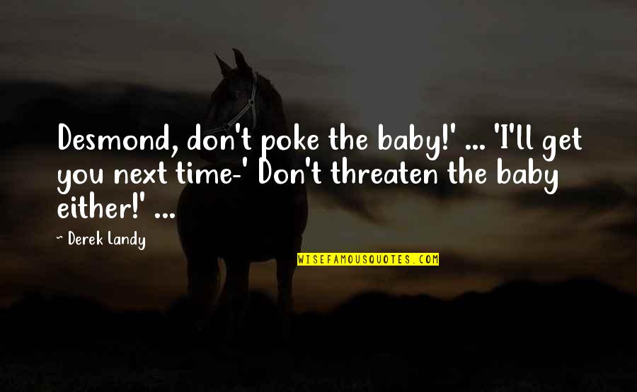 13398 C2 Quotes By Derek Landy: Desmond, don't poke the baby!' ... 'I'll get 13398 C2 Quotes By Derek Landy: Desmond, don't poke the baby!' ... 'I'll get