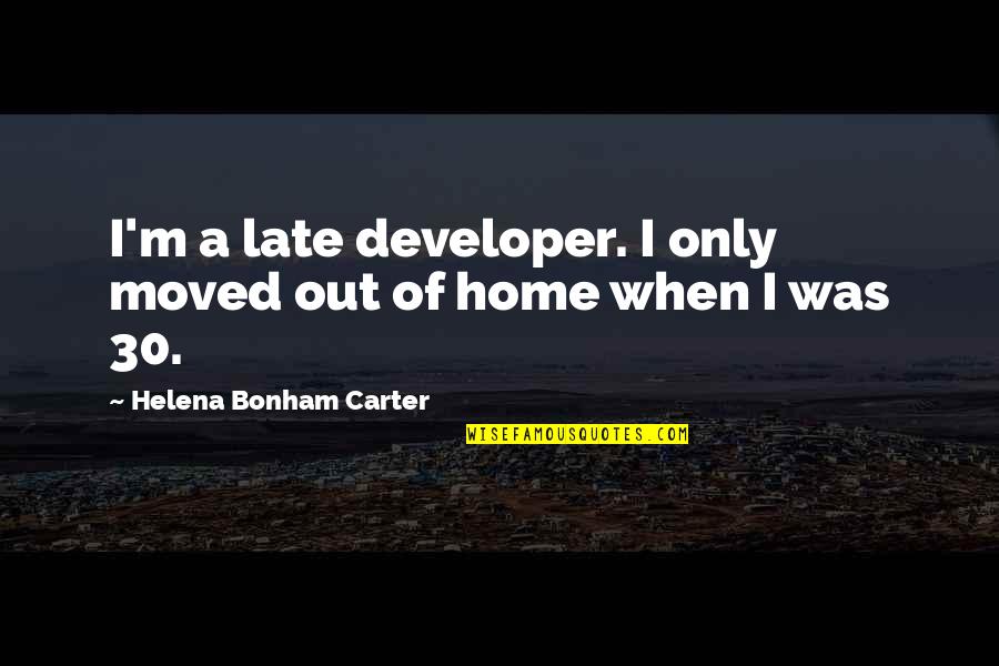 134515300 Quotes By Helena Bonham Carter: I'm a late developer. I only moved out 134515300 Quotes By Helena Bonham Carter: I'm a late developer. I only moved out