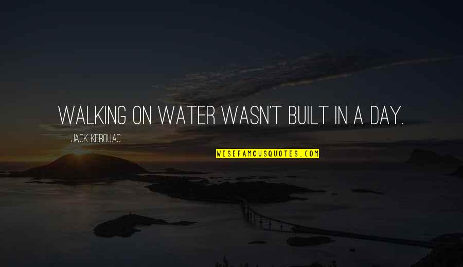 1347 Trieste Quotes By Jack Kerouac: Walking on water wasn't built in a day.