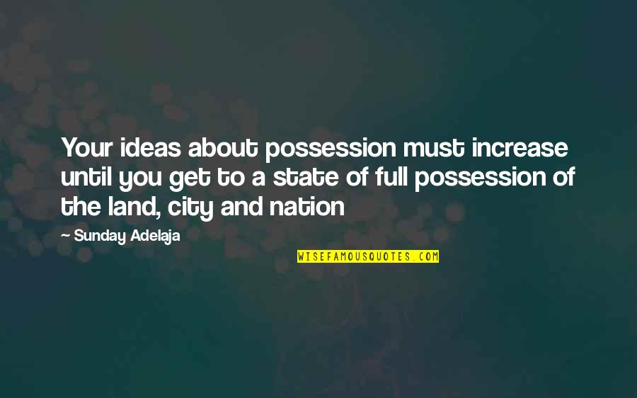 1347 Trieste Quotes By Sunday Adelaja: Your ideas about possession must increase until you