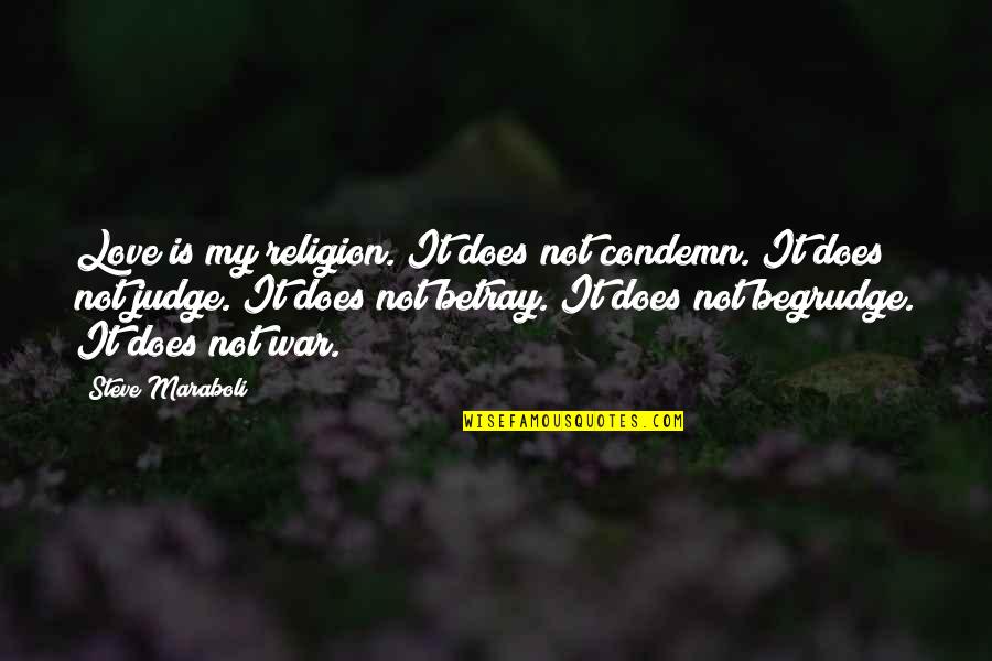 134a Quotes By Steve Maraboli: Love is my religion. It does not condemn. 134a Quotes By Steve Maraboli: Love is my religion. It does not condemn.
