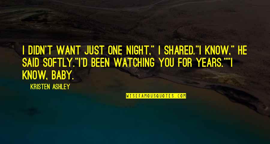 134th Arw Quotes By Kristen Ashley: I didn't want just one night," I shared."I 134th Arw Quotes By Kristen Ashley: I didn't want just one night," I shared."I