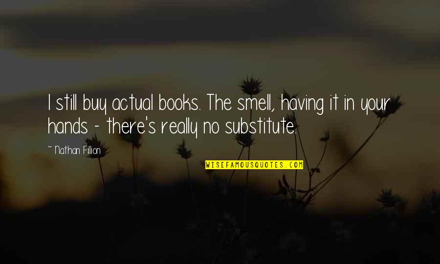 134th District Quotes By Nathan Fillion: I still buy actual books. The smell, having 134th District Quotes By Nathan Fillion: I still buy actual books. The smell, having
