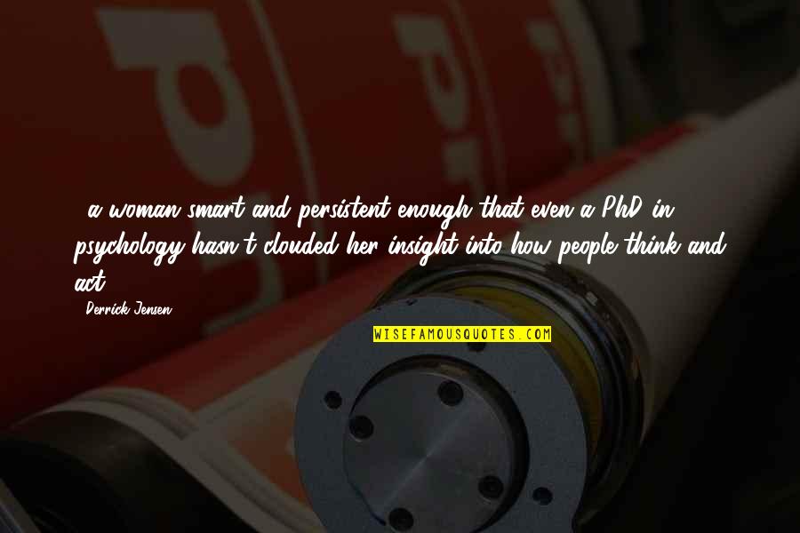 134th Infantry Quotes By Derrick Jensen: ...a woman smart and persistent enough that even 134th Infantry Quotes By Derrick Jensen: ...a woman smart and persistent enough that even