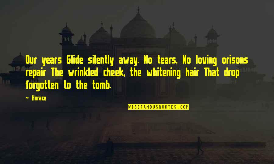 134th Infantry Quotes By Horace: Our years Glide silently away. No tears, No 134th Infantry Quotes By Horace: Our years Glide silently away. No tears, No