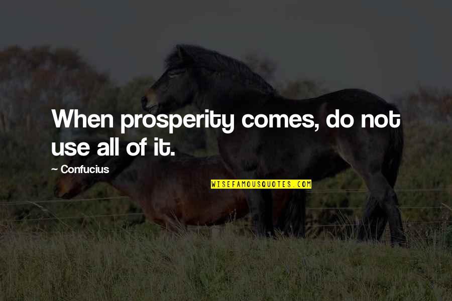 135 Degree Quotes By Confucius: When prosperity comes, do not use all of