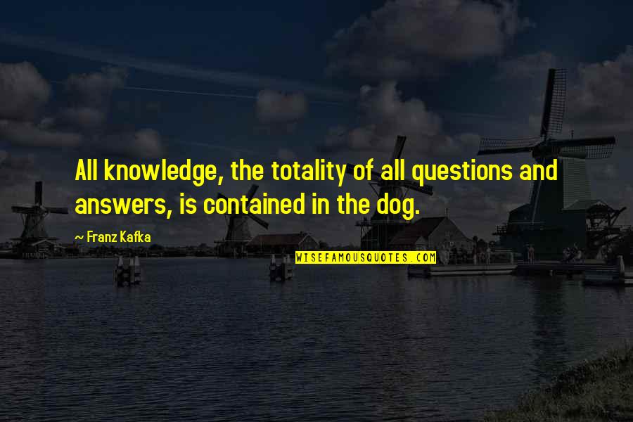 135 Love Quotes By Franz Kafka: All knowledge, the totality of all questions and