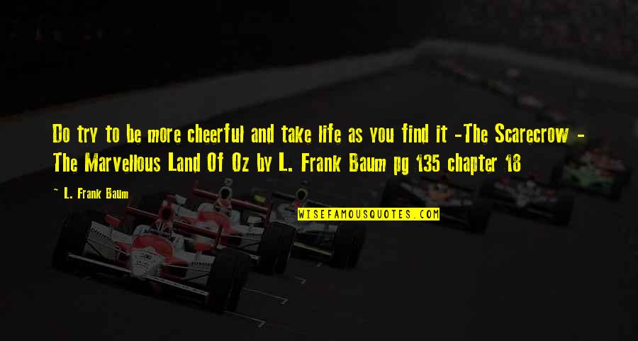135 Quotes By L. Frank Baum: Do try to be more cheerful and take 135 Quotes By L. Frank Baum: Do try to be more cheerful and take