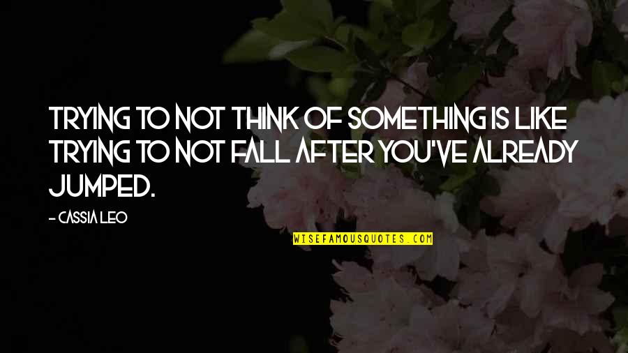 135212 Quotes By Cassia Leo: Trying to not think of something is like 135212 Quotes By Cassia Leo: Trying to not think of something is like