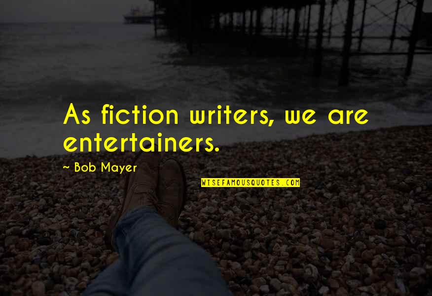1361 Quotes By Bob Mayer: As fiction writers, we are entertainers.