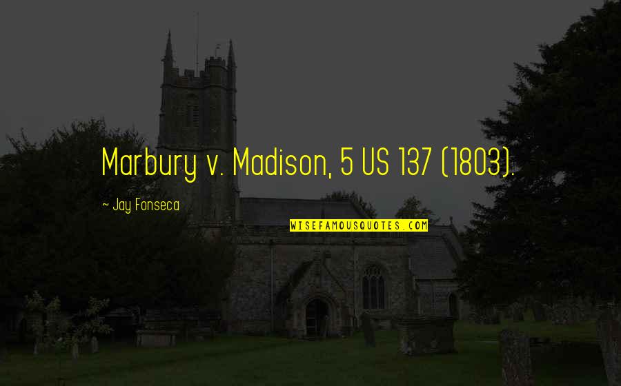 137 Quotes By Jay Fonseca: Marbury v. Madison, 5 US 137 (1803).