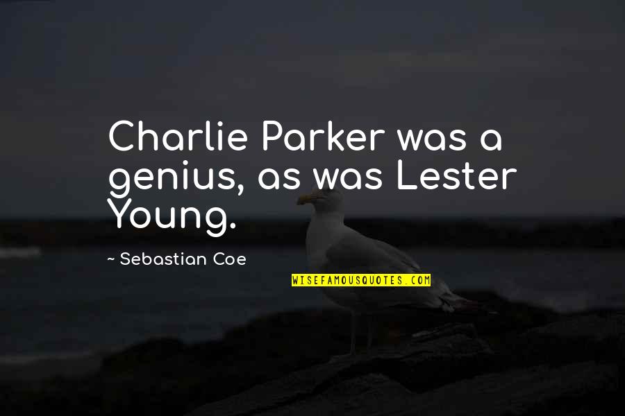 13740 Quotes By Sebastian Coe: Charlie Parker was a genius, as was Lester