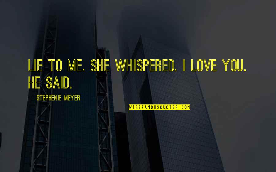 13743 8 8 Quotes By Stephenie Meyer: Lie to me. she whispered. I love you. 13743 8 8 Quotes By Stephenie Meyer: Lie to me. she whispered. I love you.