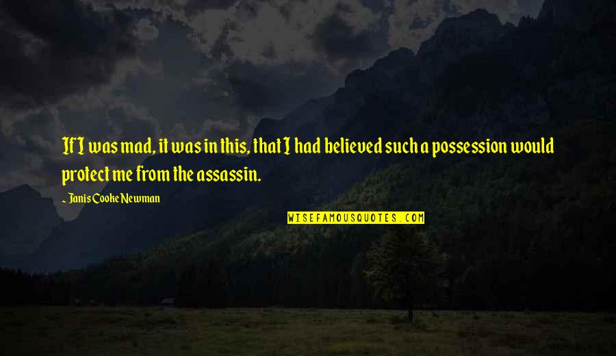 13747 Quotes By Janis Cooke Newman: If I was mad, it was in this,