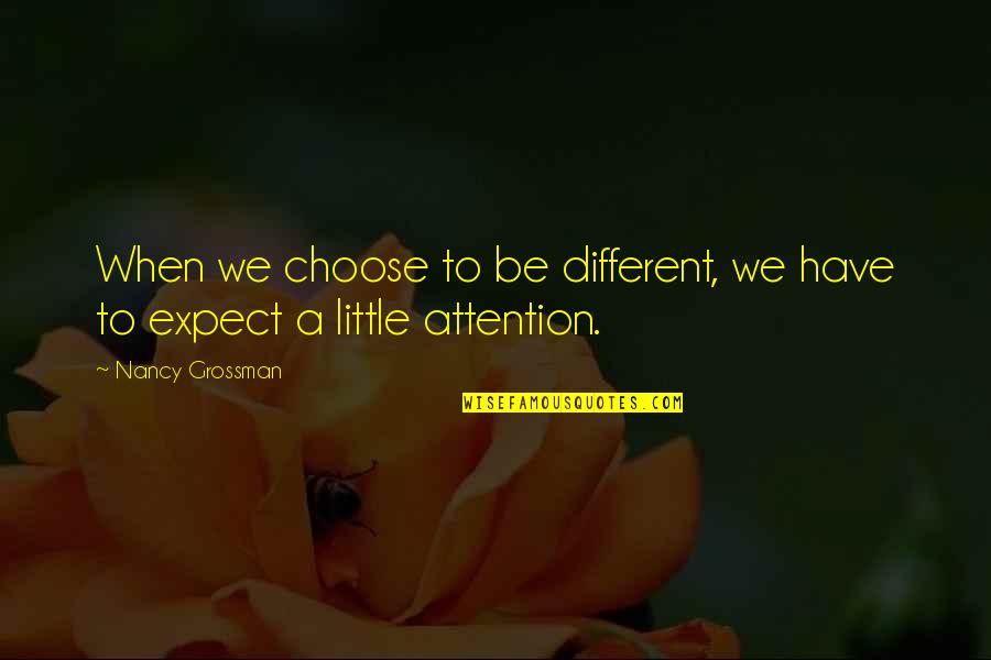 1377x Quotes By Nancy Grossman: When we choose to be different, we have