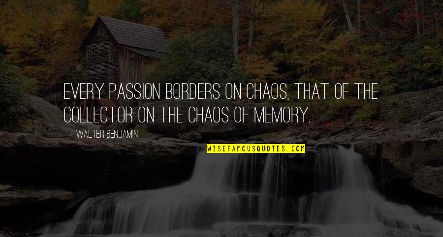 1377x Quotes By Walter Benjamin: Every passion borders on chaos, that of the