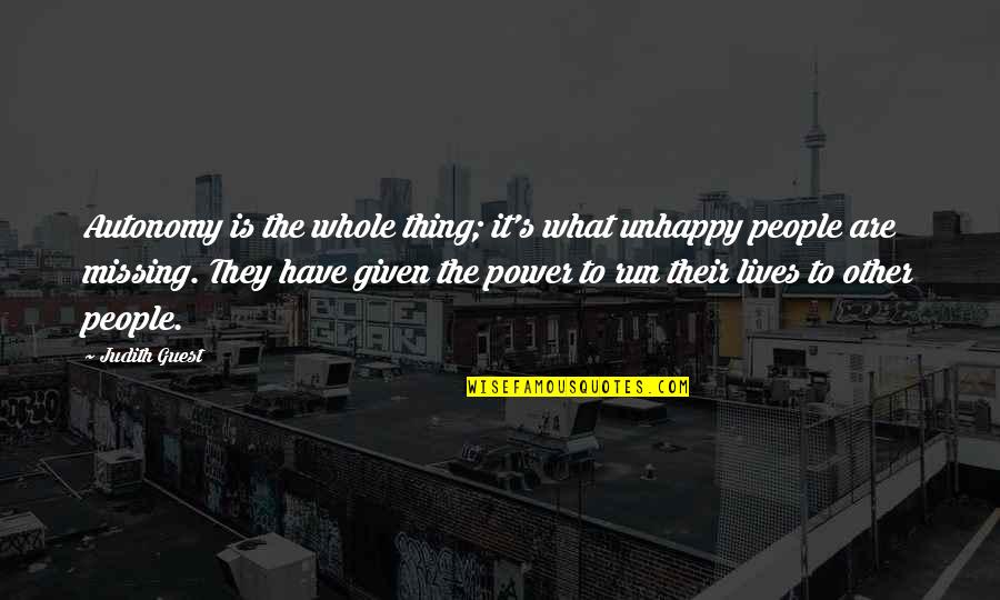 13783 Quotes By Judith Guest: Autonomy is the whole thing; it's what unhappy 13783 Quotes By Judith Guest: Autonomy is the whole thing; it's what unhappy