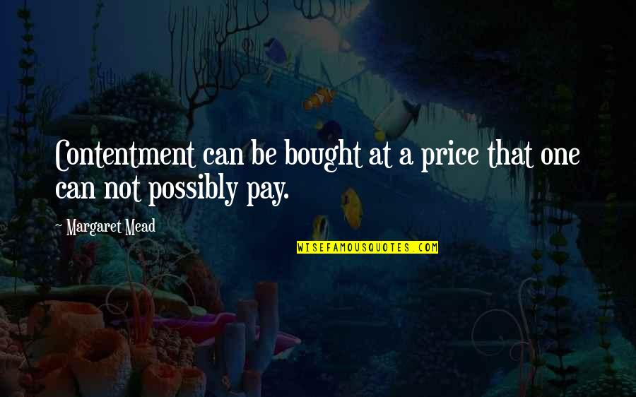 138 Quotes By Margaret Mead: Contentment can be bought at a price that