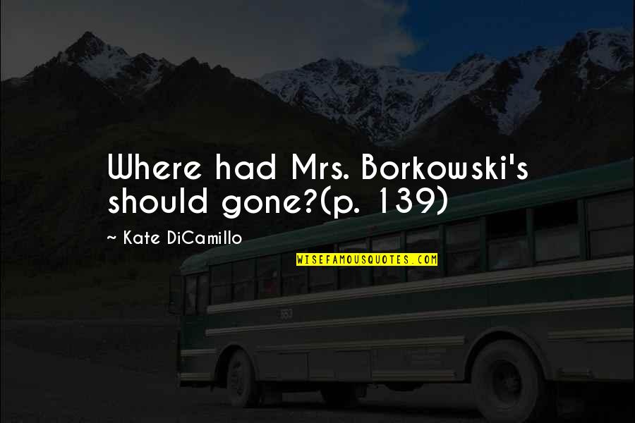 139 Quotes By Kate DiCamillo: Where had Mrs. Borkowski's should gone?(p. 139)