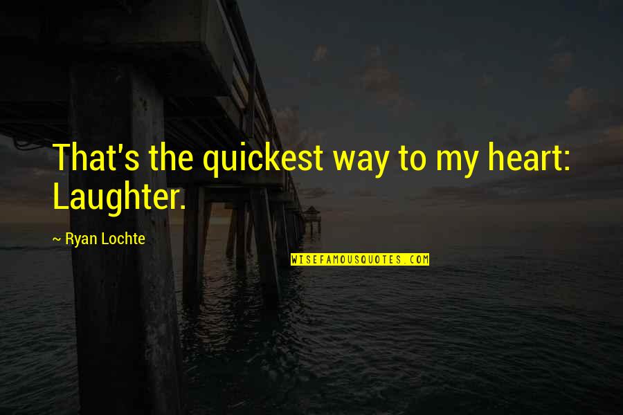 1390 Quotes By Ryan Lochte: That's the quickest way to my heart: Laughter.