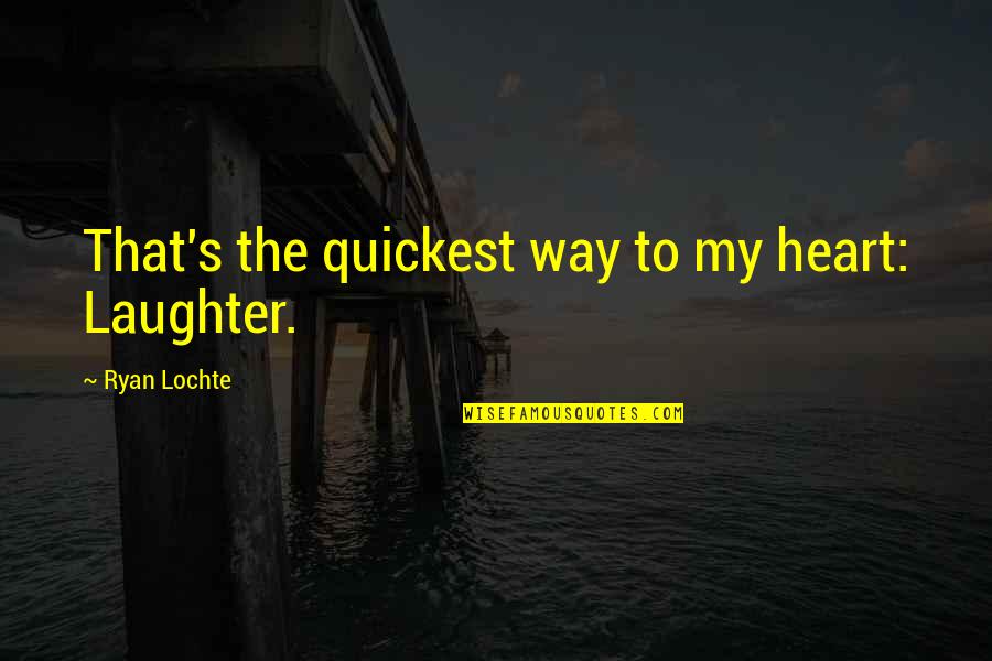 1390 Quotes By Ryan Lochte: That's the quickest way to my heart: Laughter. 1390 Quotes By Ryan Lochte: That's the quickest way to my heart: Laughter.