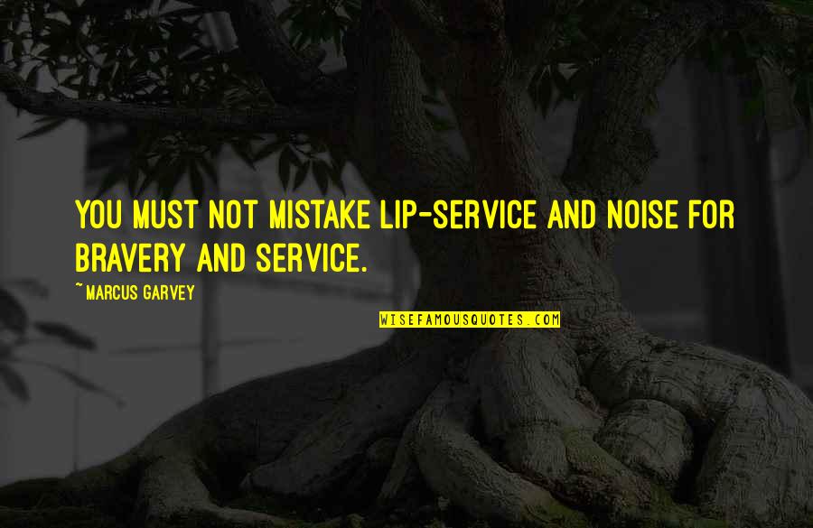 13905 Quotes By Marcus Garvey: You must not mistake lip-service and noise for