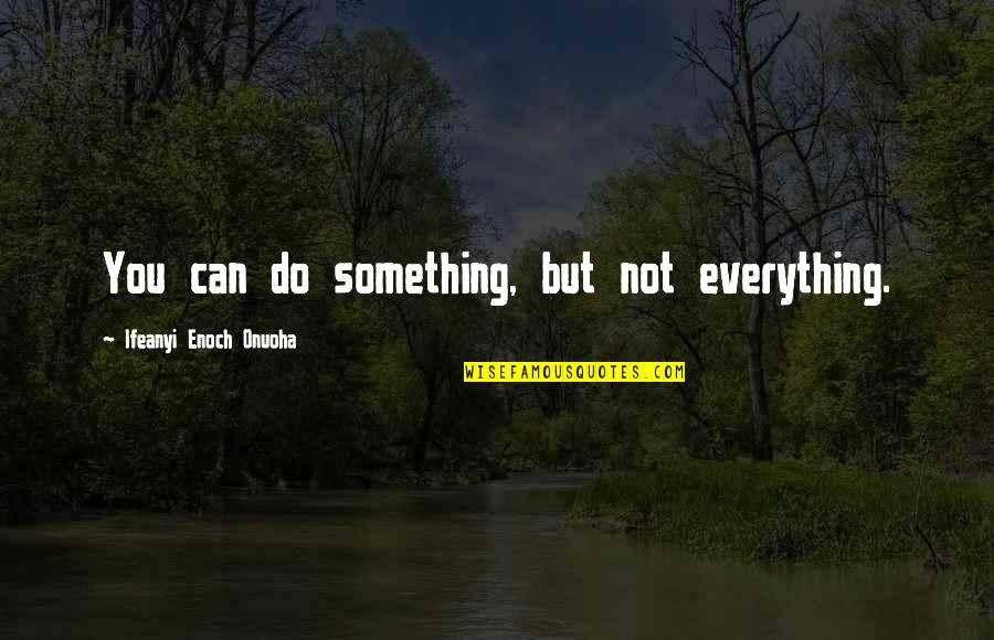 1394 Quotes By Ifeanyi Enoch Onuoha: You can do something, but not everything.