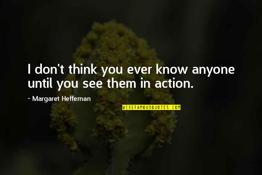1395 Quotes By Margaret Heffernan: I don't think you ever know anyone until