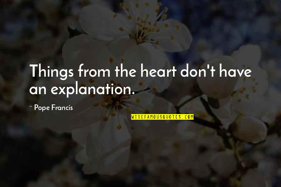 1395 Quotes By Pope Francis: Things from the heart don't have an explanation.