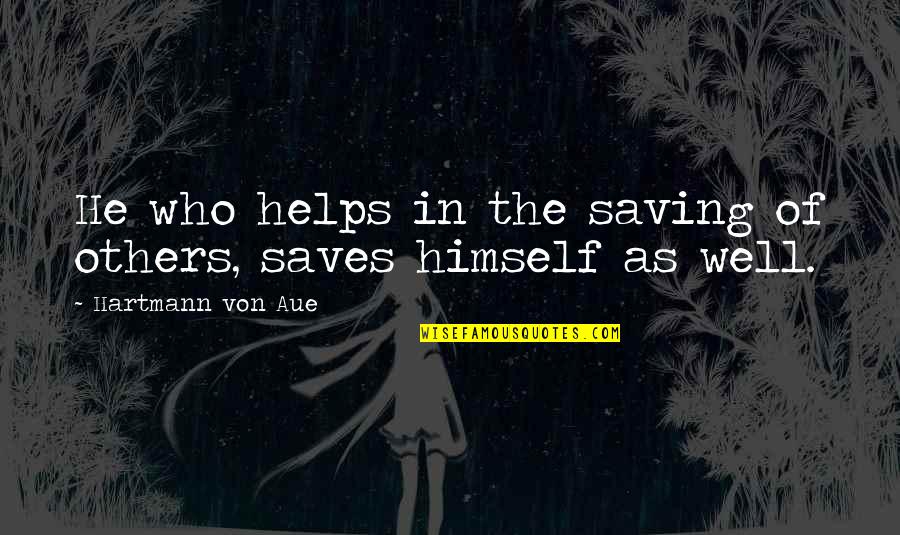 1398 Quotes By Hartmann Von Aue: He who helps in the saving of others, 1398 Quotes By Hartmann Von Aue: He who helps in the saving of others,