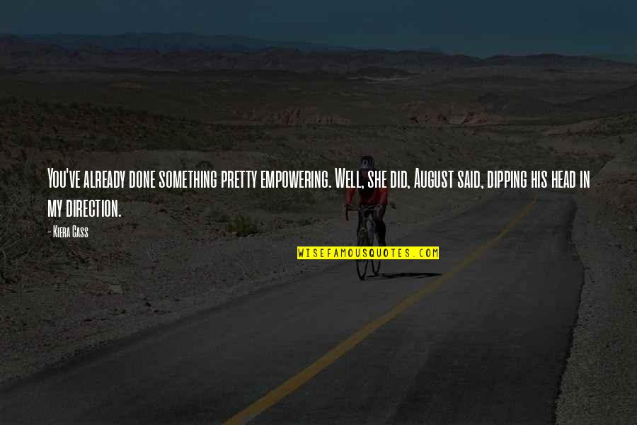 1398 Quotes By Kiera Cass: You've already done something pretty empowering. Well, she 1398 Quotes By Kiera Cass: You've already done something pretty empowering. Well, she