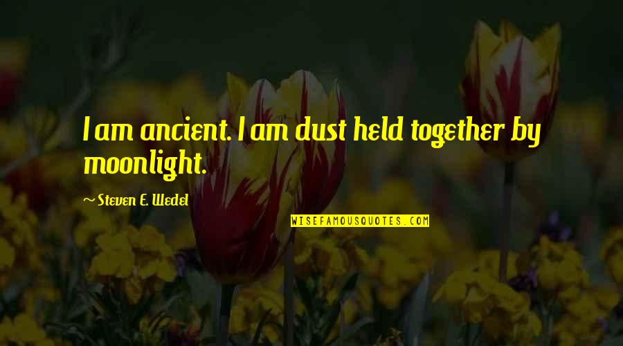 1398 Quotes By Steven E. Wedel: I am ancient. I am dust held together