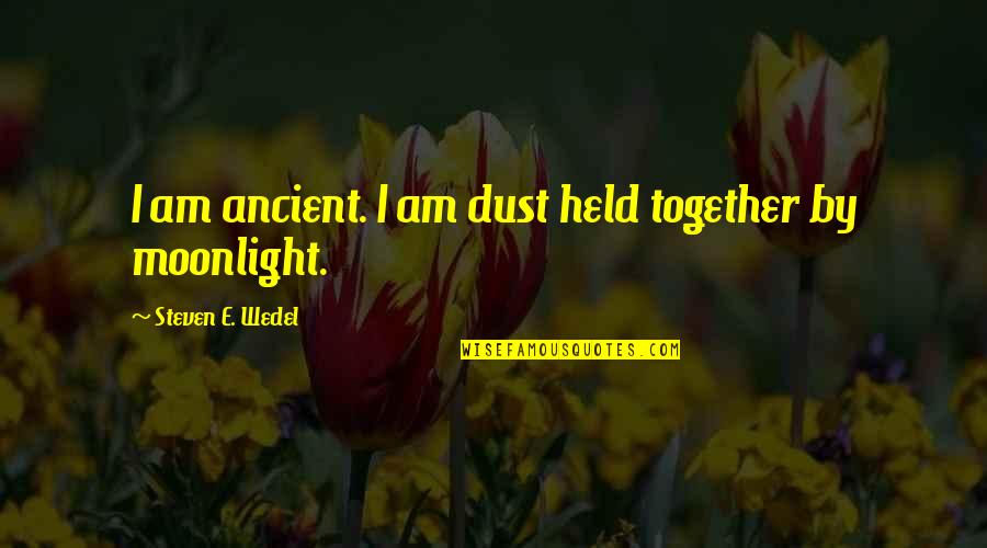 1398 Quotes By Steven E. Wedel: I am ancient. I am dust held together 1398 Quotes By Steven E. Wedel: I am ancient. I am dust held together
