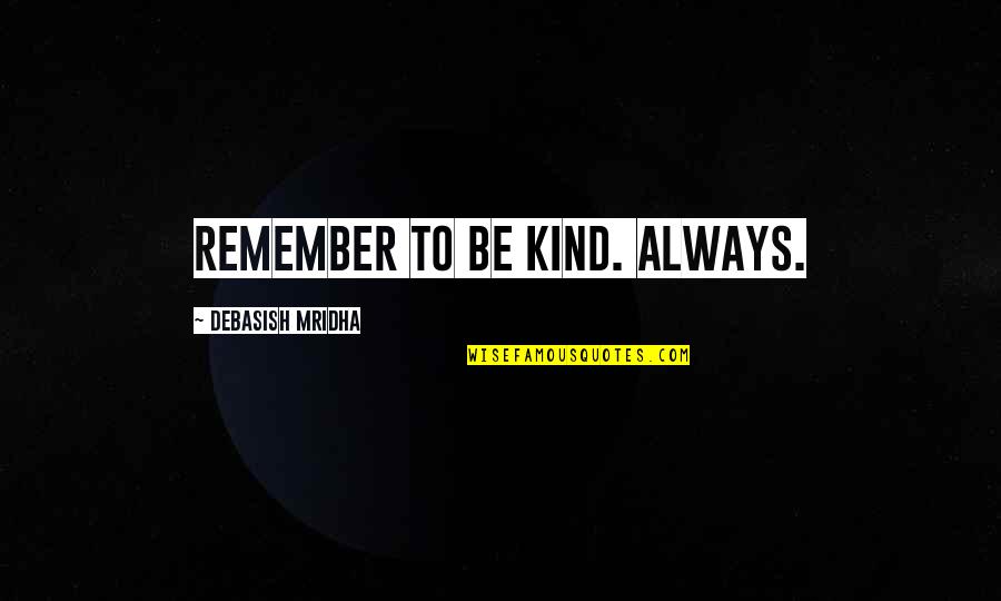 13cabs Quotes By Debasish Mridha: Remember to be kind. Always.