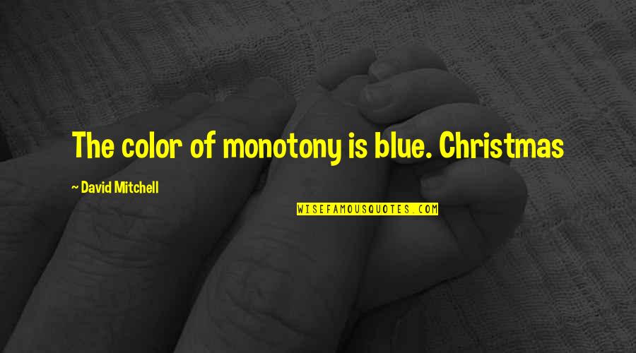 13dopplar Quotes By David Mitchell: The color of monotony is blue. Christmas