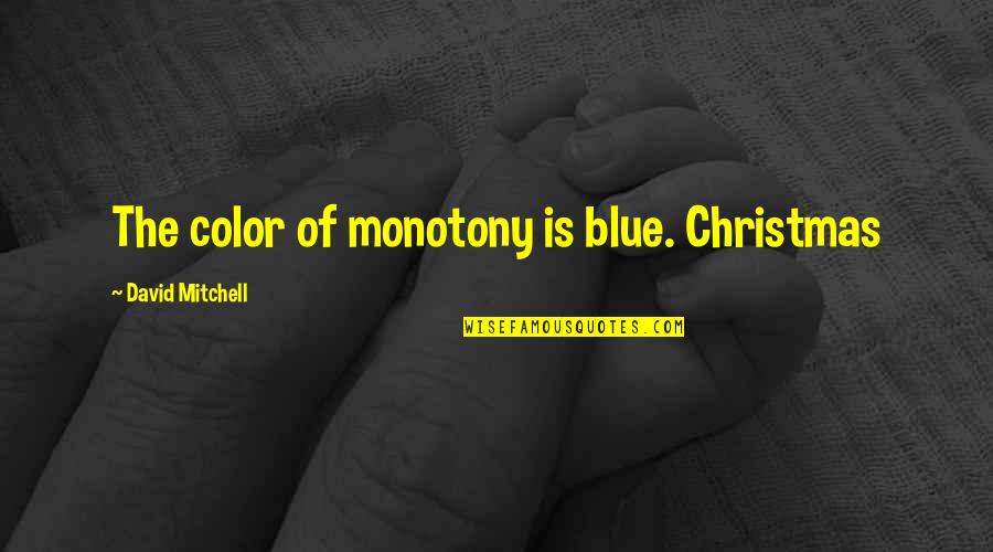 13dopplar Quotes By David Mitchell: The color of monotony is blue. Christmas 13dopplar Quotes By David Mitchell: The color of monotony is blue. Christmas