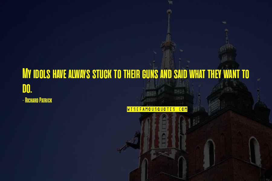 13godgame Quotes By Richard Patrick: My idols have always stuck to their guns 13godgame Quotes By Richard Patrick: My idols have always stuck to their guns
